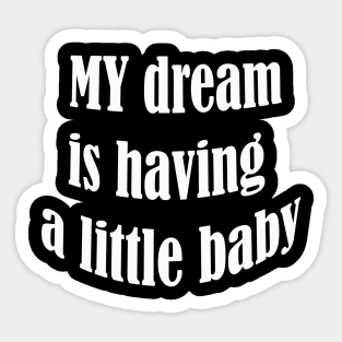 my dream is having a little baby Sticker